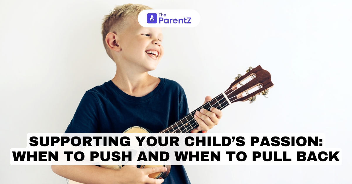 Supporting Your Child’s Passion: When to Push and When to Pull Back